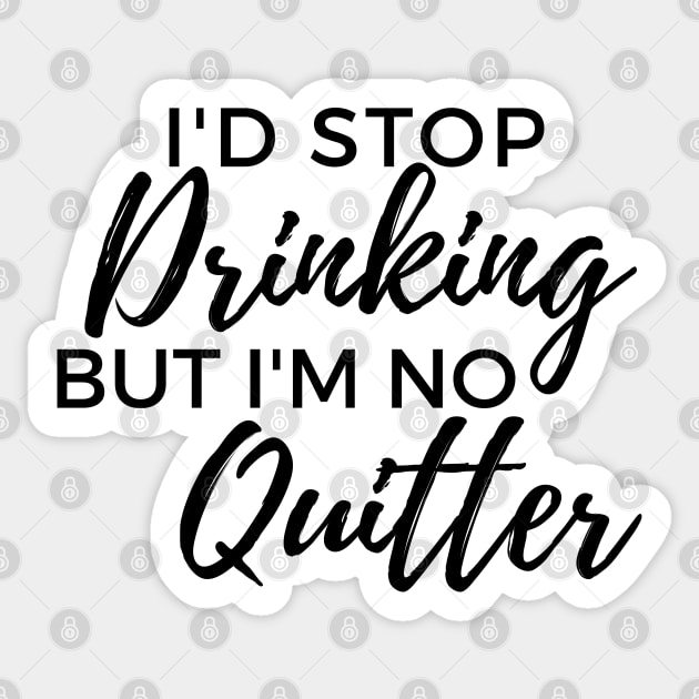 Id Stop Drinking But Im No Quitter! Funny Drinking Quote. Sticker by That Cheeky Tee